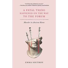 Emma Southon: A Fatal Thing Happened on the Way to Forum: Murder in Ancient Rome