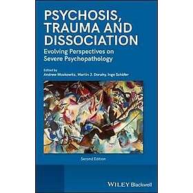 AA Moskowitz: Psychosis, Trauma and Dissociation Evolving Perspectives on Severe Psychopathology, 2nd Edition