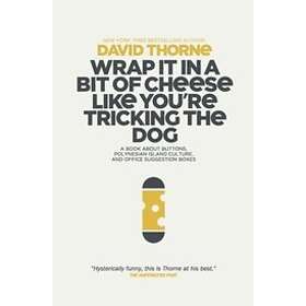 David Thorne: Wrap It In A Bit of Cheese Like You're Tricking The Dog: fifth collection essays and emails by New York Times Best Selling aut