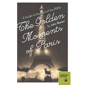 John Baxter: Golden Moments of Paris: A Guide to the Paris 1920s