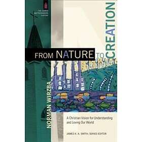 Norman Wirzba, James Smith: From Nature to Creation A Christian Vision for Under