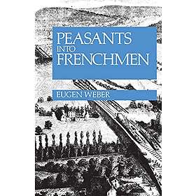 Eugen Weber: Peasants into Frenchmen