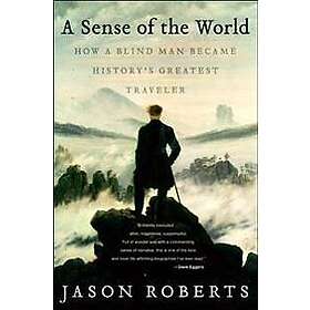 Jason Roberts: A Sense of the World: How a Blind Man Became History's Greatest T