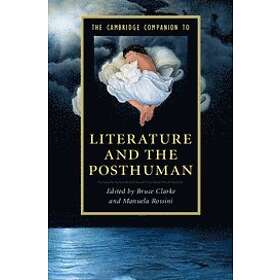 Bruce Clarke: The Cambridge Companion to Literature and the Posthuman