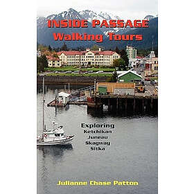Beverly Theunis, Julianne Chase Patton: Inside Passage Walking Tours: Exploring Ketchikan, Juneau, Skagway and Sitka