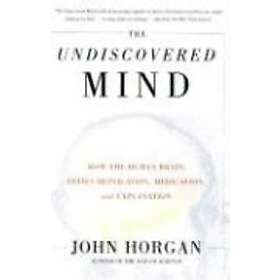 John Horgan: The Undiscovered Mind: How the Human Brain Defies Replication, Medication, and Explanation