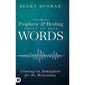 Becky Dvorak: The Prophetic and Healing Power of Your Words