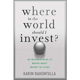 K Rahemtulla: Where In the World Should I Invest An Insider's Guide to Making Money Around Globe