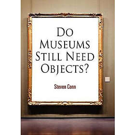 Steven Conn: Do Museums Still Need Objects?