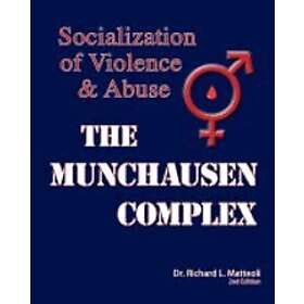 Richard L Matteoli: The Munchausen Complex: Socialization of Violence and Abuse: