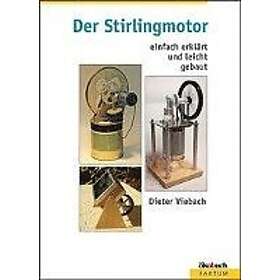 Dieter Viebach: Der Stirlingmotor einfach erklärt und leicht gebaut