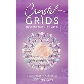 Hibiscus Moon: Crystal Grids: How and Why They Work: A Science-Based, Yet Practical Guide