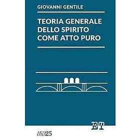 Giovanni Gentile: Teoria generale dello spirito come atto puro