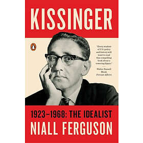 Niall Ferguson: Kissinger: 1923-1968: The Idealist