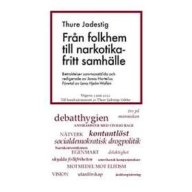 Thure Jadestig: Från folkhem till narkotikafritt samhälle Betraktelser sammanställda och redigerade av Jonas Hartelius