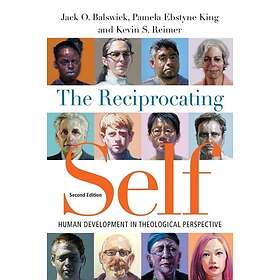 Jack O Balswick, Pamela Ebstyne King, Kevin S Reimer: The Reciprocating Self Human Development in Theological Perspective