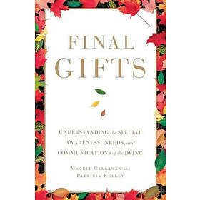 Maggie Callanan, Patricia Kelley: Final Gifts: Understanding the Special Awareness, Needs, and Communications of Dying