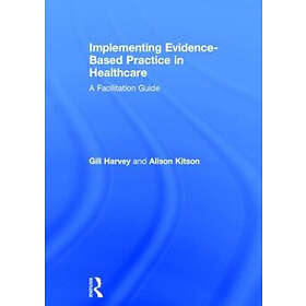 Gill Harvey, Alison Kitson: Implementing Evidence-Based Practice in Healthcare
