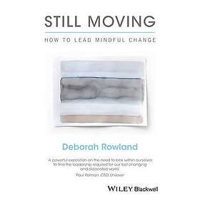 D Rowland: Still Moving How to Lead Mindful Change