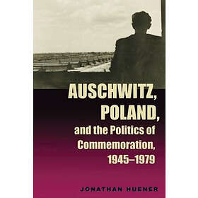 Jonathan Huener: Auschwitz, Poland, and the Politics of Commemoration, 1945-1979