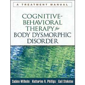 Sabine Wilhelm, Katharine A Phillips, Gail Steketee: Cognitive-Behavioral Therapy for Body Dysmorphic Disorder