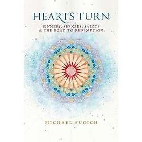 Michael Sugich: Hearts Turn: Sinners, Seekers, Saints and the Road to Redemption