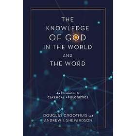 Douglas Groothuis, Andrew I Shepardson: The Knowledge of God in the World and Wo