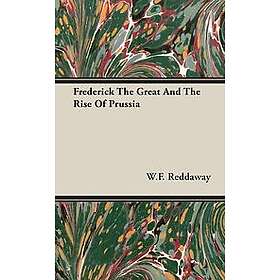 W F Reddaway: Frederick The Great And Rise Of Prussia