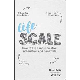 B Solis: Lifescale How to Live a More Creative, Productive, and Happy Life