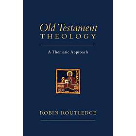 Robin Routledge: Old Testament Theology: A Thematic Approach