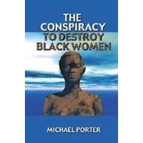 Michael Porter: The Conspiracy to Destroy Black Women