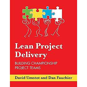 Dan Fauchier, David Umstot: Lean Project Delivery: Building Championship Teams