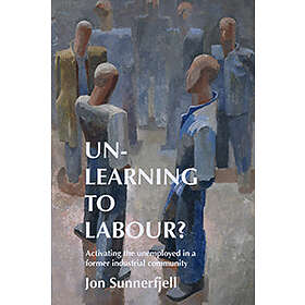 Jon Sunnerfjell: Un-learning to labour? activating the unemployed in a former industrial community