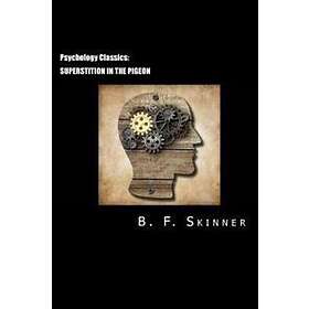 B F Skinner: Psychology Classics: Superstition in the Pigeon