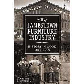 Clarence Carlson: The Jamestown Furniture Industry: History in Wood, 1816-1920