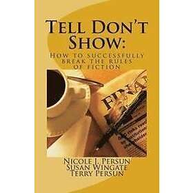 Susan Wingate, Terry Persun, Nicole J Persun: Tell Don't Show: How to successfully break the rules of fiction