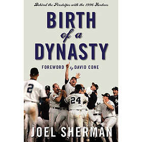 Joel Sherman: Birth of a Dynasty: Behind the Pinstripes with 1996 Yankees
