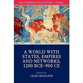 Craig Benjamin: The Cambridge World History: Volume 4, A with States, Empires and Networks 1200 BCE-900 CE