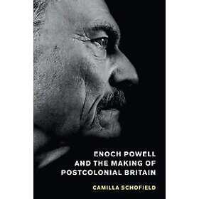 Camilla Schofield: Enoch Powell and the Making of Postcolonial Britain