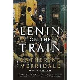 Catherine Merridale: Lenin On The Train