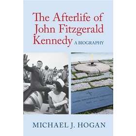 Michael J Hogan: The Afterlife of John Fitzgerald Kennedy