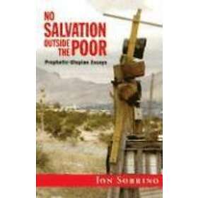Jon Sobrino: No Salvation Outside the Poor: Prophetic-Utopian Essays