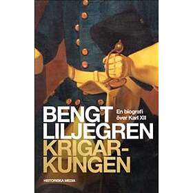 Bengt Liljegren: Krigarkungen en biografi över Karl XII