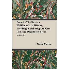Nellie Martin L: Borzoi The Russian Wolfhound. Its History, Breeding, Exhibiting and Care (Vintage Dog Books Breed Classic)