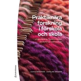Ulrika Bergmark, Caroline Graeske: Praktiknära forskning i förskola och skola undervisning, utveckling samverkan