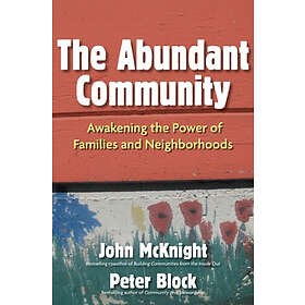 John McKnight: The Abundant Community: Awakening the Power of Families and Neighborhoods