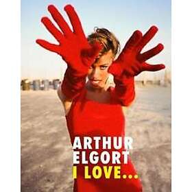 Arthur Elgort: Arthur Elgort: I Love...