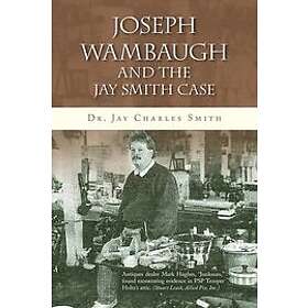 Dr Jay Charles Smith: Joseph Wambaugh and the Jay Smith Case