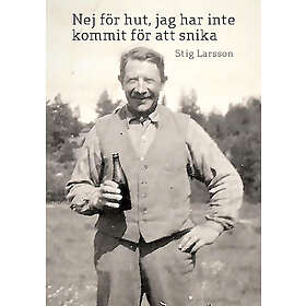 Stig Larsson: Nej för hut, jag har inte kommit att snika Ett levnadsöde