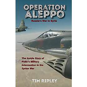 Tim Ripley: Operation Aleppo: Russia's War in Syria